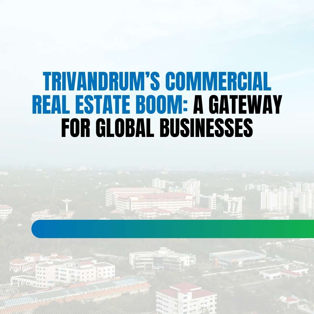 Trivandrum’s Commercial Real Estate Boom: A Gateway for Global Businesses